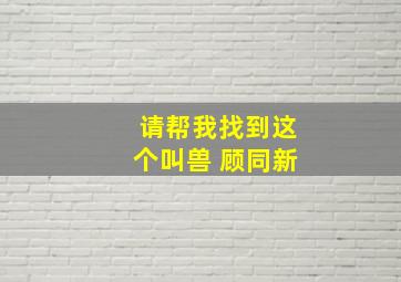 请帮我找到这个叫兽 顾同新